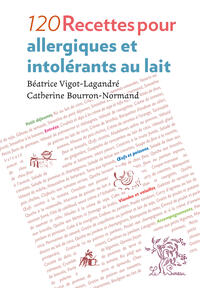 120 Recettes pour allergiques et intolérants au lait 120 Recettes pour allergiques et intolérants au lait