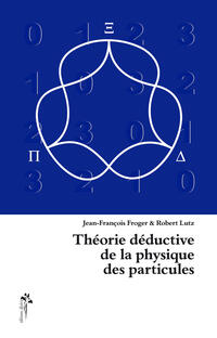 Théorie déductive de la physique des particules Théorie déductive de la physique des particules