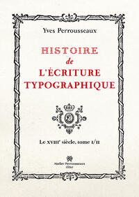 Histoire de l'écriture typographique, le XVIIIe siècle, I/II