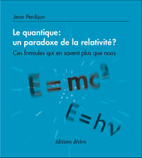 Ebook : Le quantique : un paradoxe de la relativité ? Ces formules qui en savent plus que nous Ebook : Le quantique : un paradoxe de la relativité ? Ces formules qui en savent plus que nous